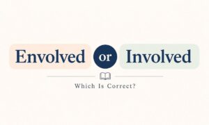 Envolved or Involved: Which Is Correct? 2026 Guide