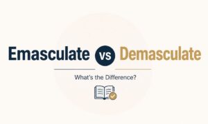 Emasculate vs Demasculate: The Complete Grammar Guide 2026